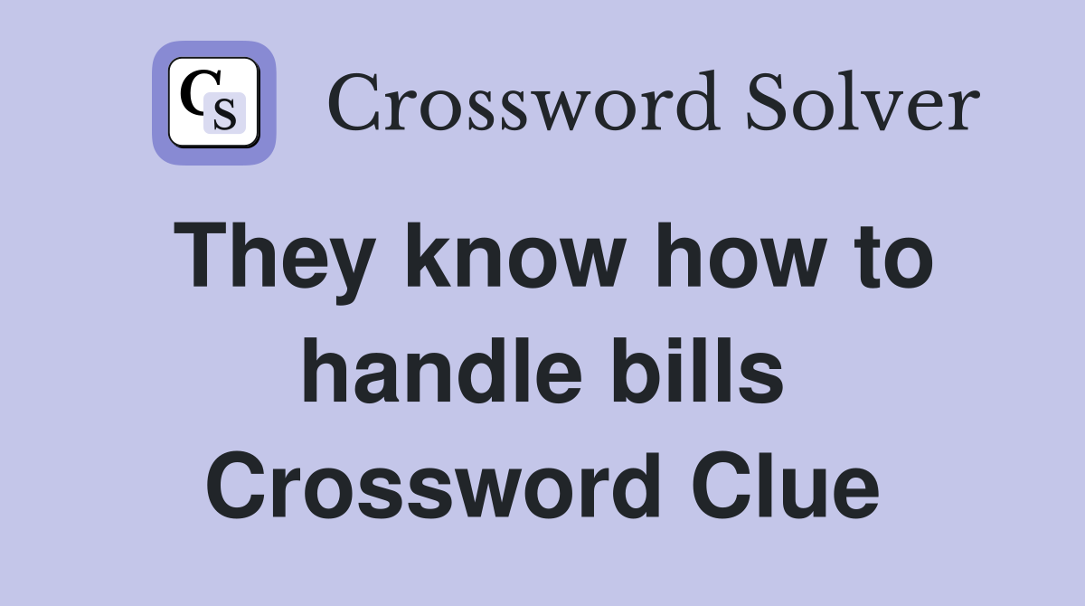 They know how to handle bills Crossword Clue