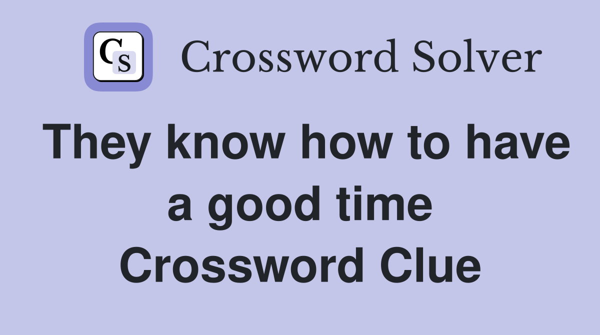 They know how to have a good time Crossword Clue