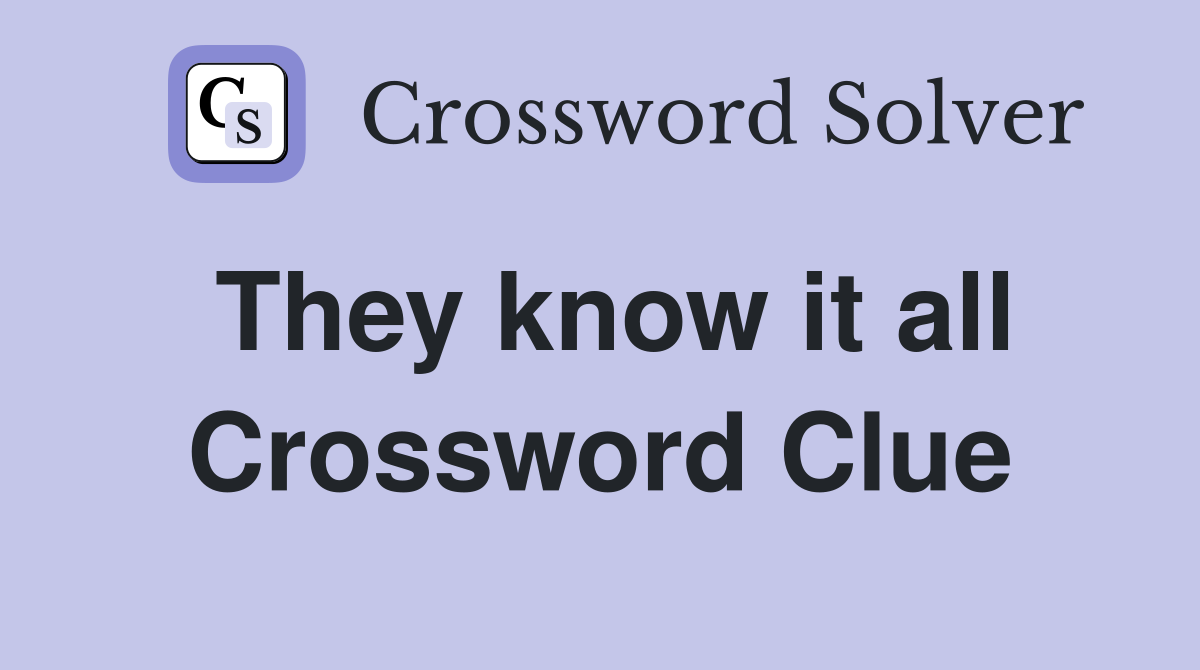 They know it all Crossword Clue