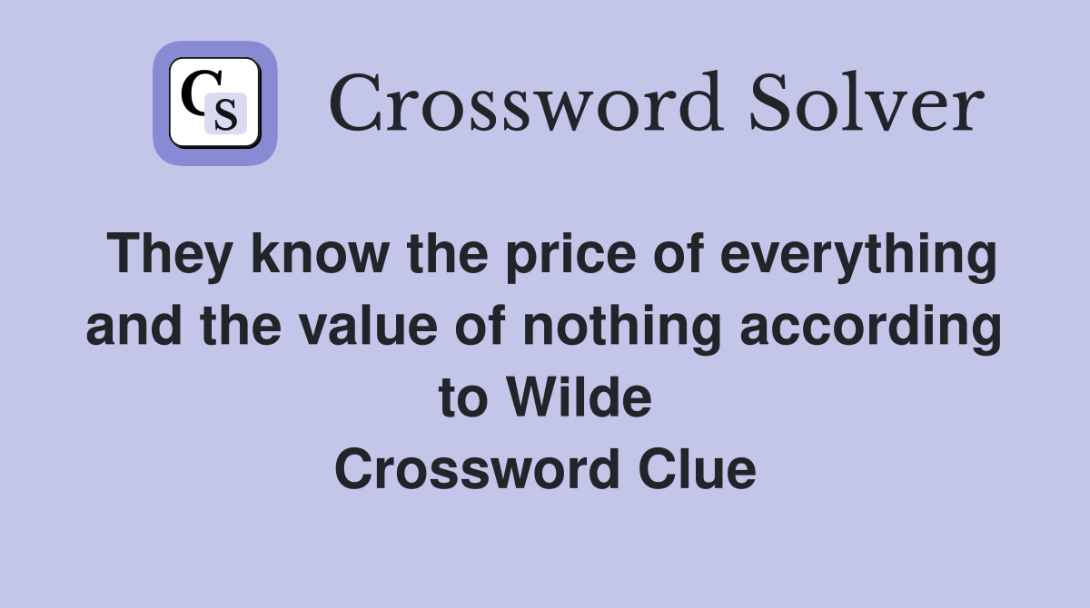 They know the price of everything and the value of nothing according to Wilde Crossword Clue
