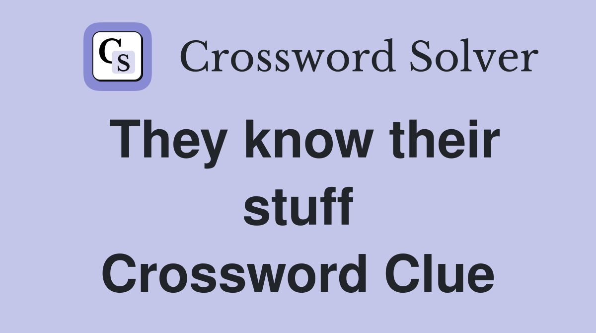 They know their stuff Crossword Clue