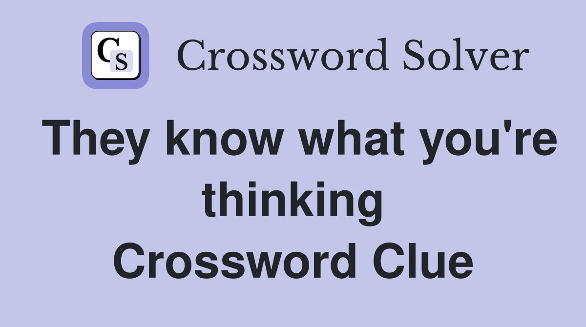 They know what you're thinking Crossword Clue