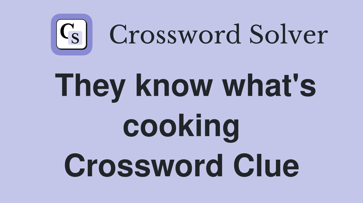 They know what's cooking Crossword Clue