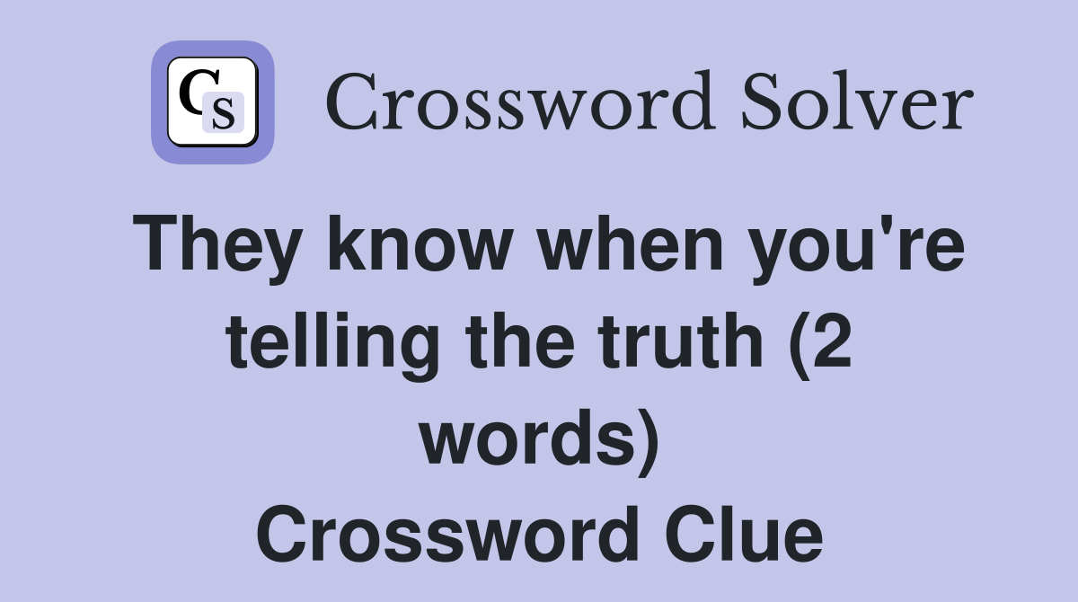 They know when you're telling the truth (2 words) Crossword Clue