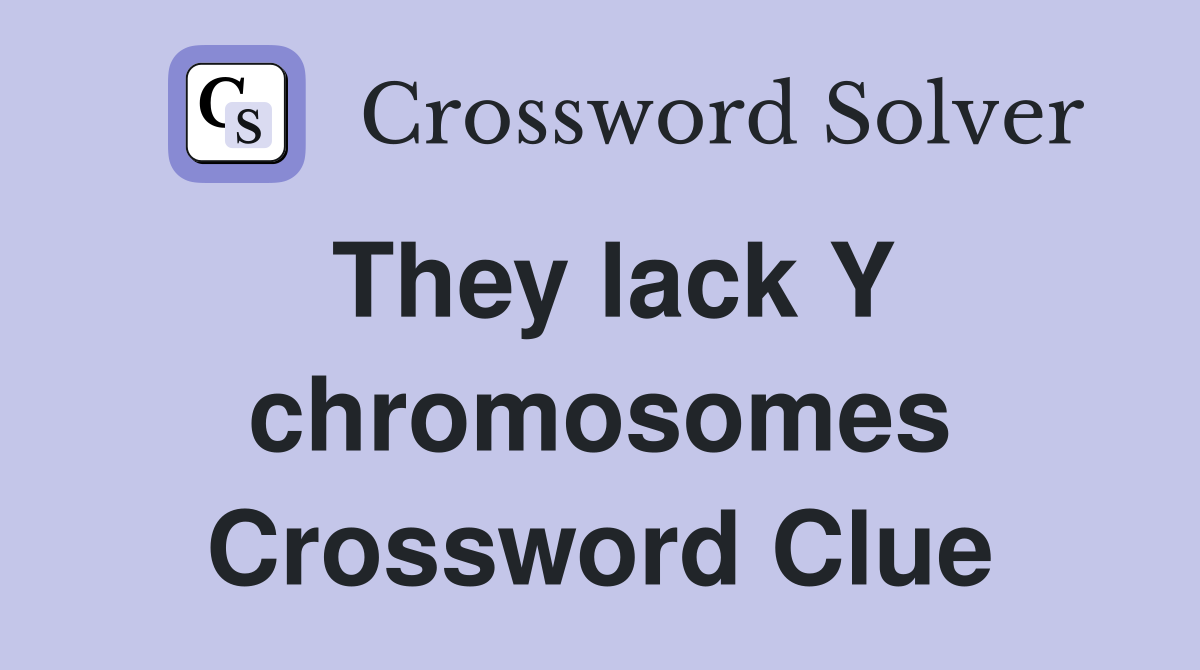 They lack Y chromosomes Crossword Clue