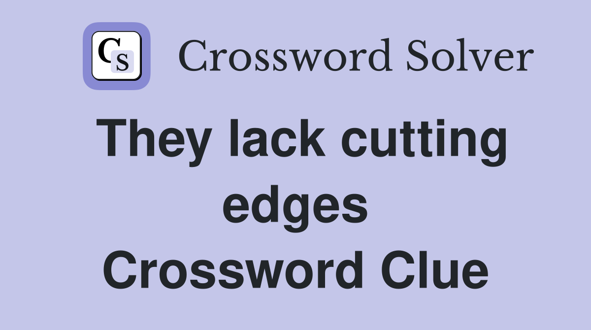 They lack cutting edges Crossword Clue