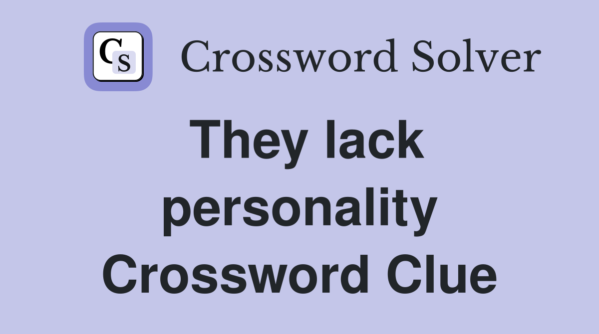 They lack personality Crossword Clue