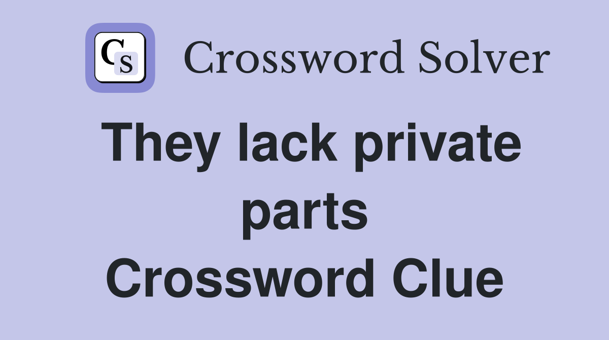 They lack private parts Crossword Clue