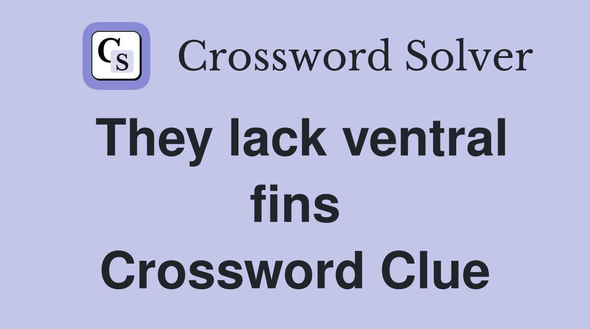 They lack ventral fins Crossword Clue