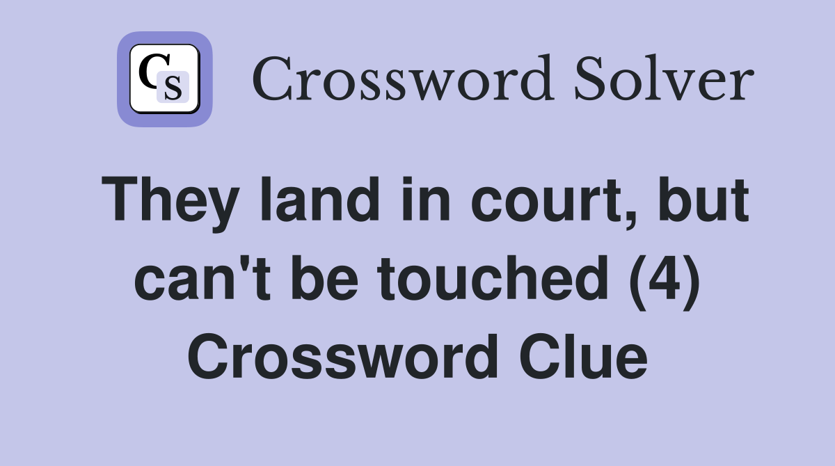 They land in court, but can't be touched (4) Crossword Clue