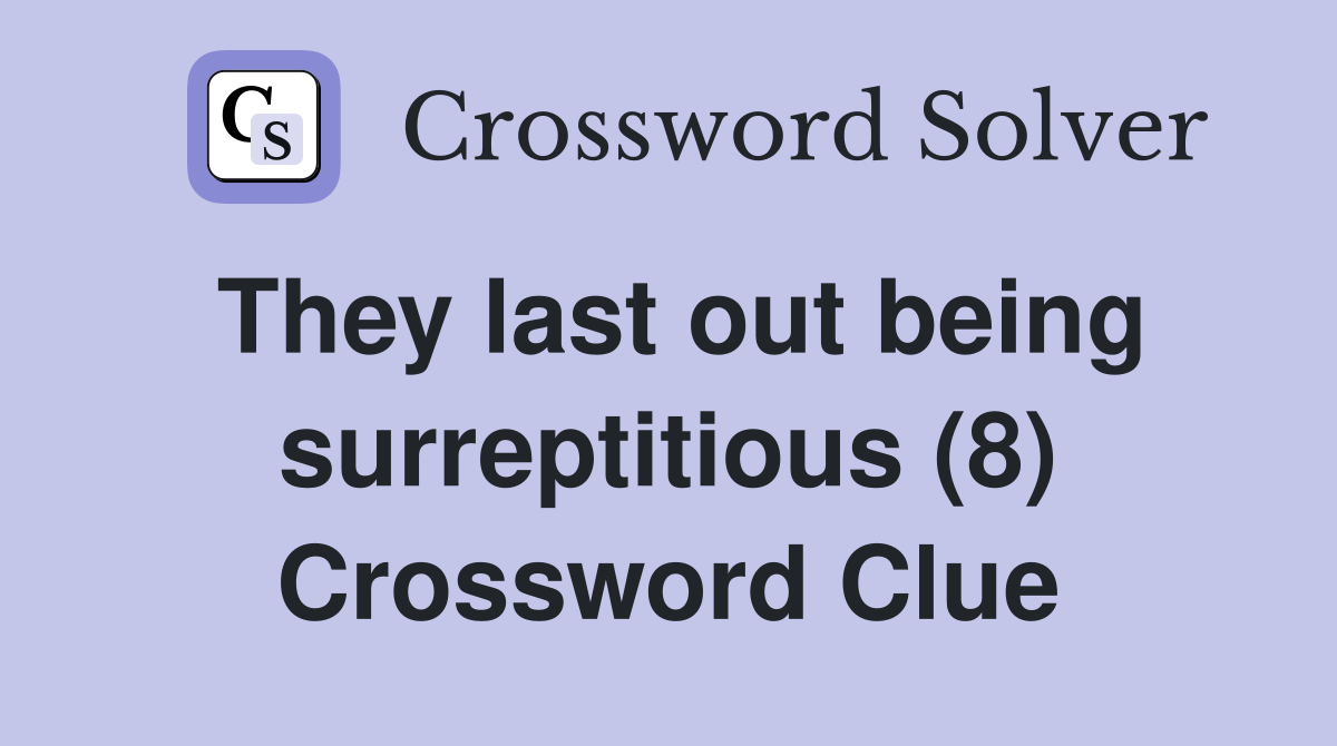 They last out being surreptitious (8) Crossword Clue