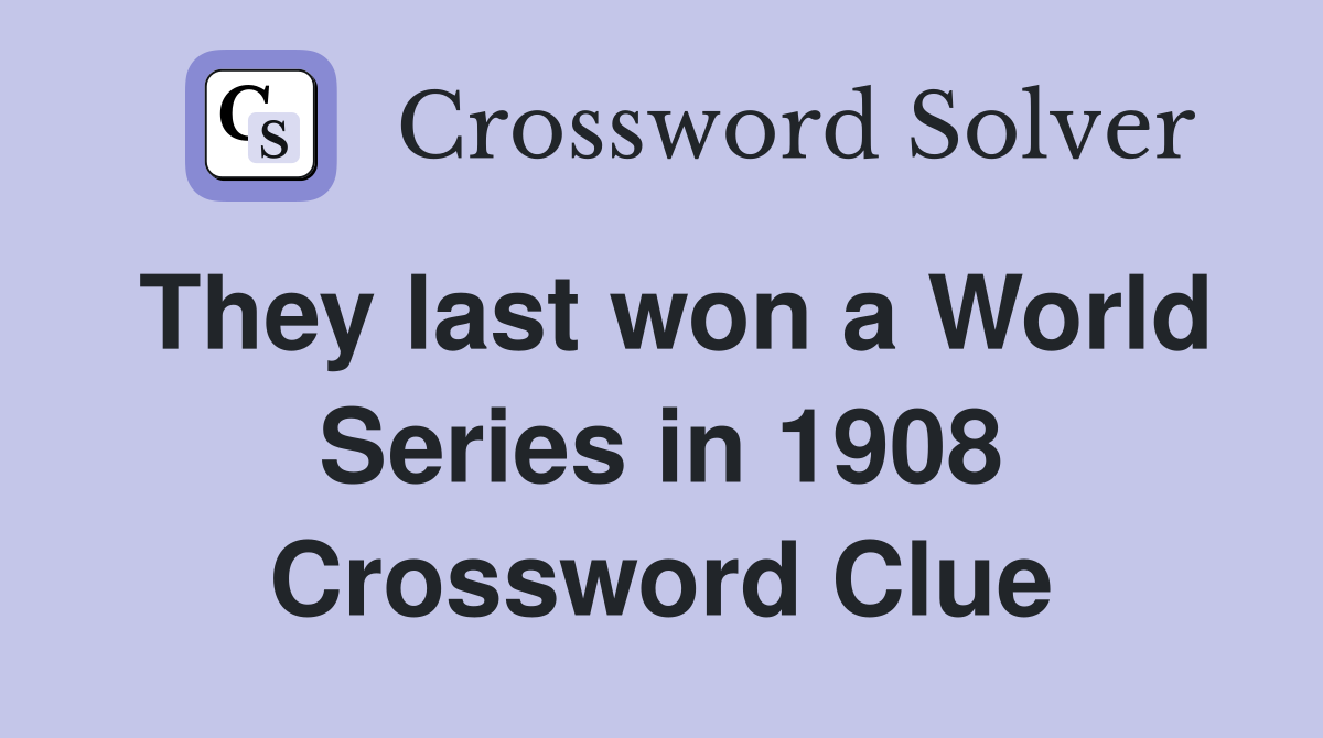They last won a World Series in 1908 Crossword Clue