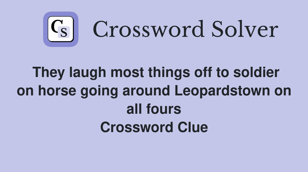 They laugh most things off to soldier on horse going around Leopardstown on all fours Crossword Clue
