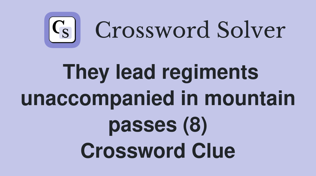 They lead regiments unaccompanied in mountain passes (8) Crossword Clue