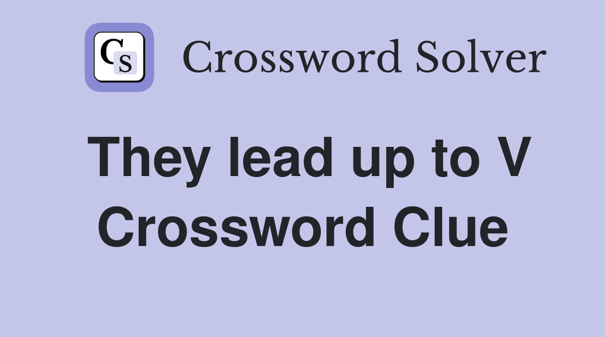 They lead up to V Crossword Clue