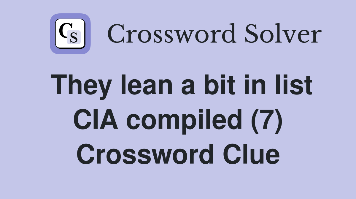 They lean a bit in list CIA compiled (7) Crossword Clue