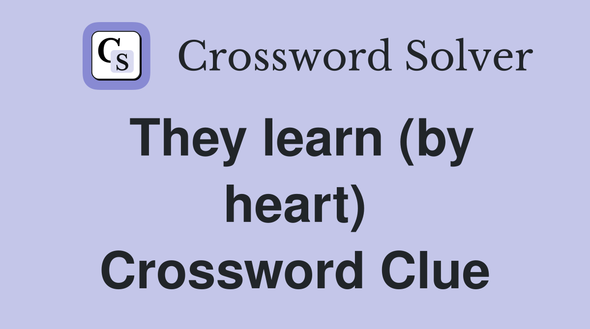 They learn (by heart) Crossword Clue