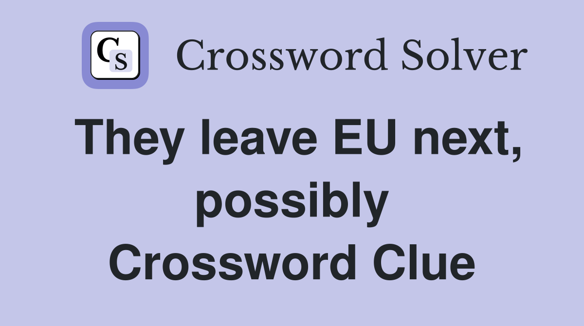 They leave EU next, possibly Crossword Clue
