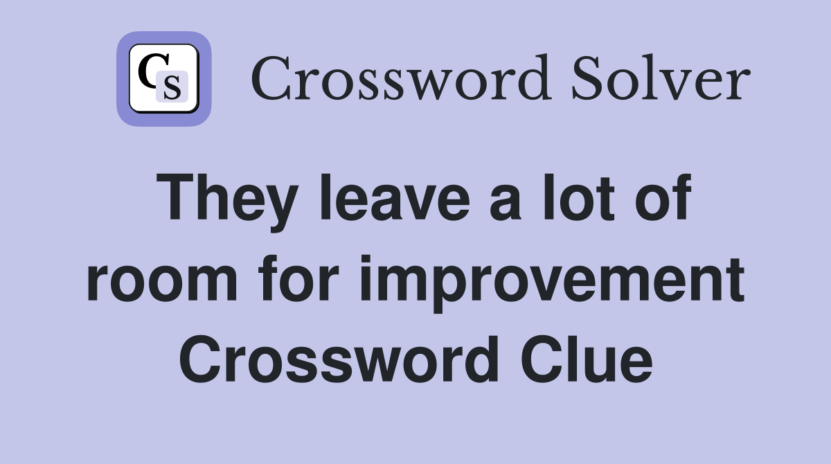They leave a lot of room for improvement Crossword Clue