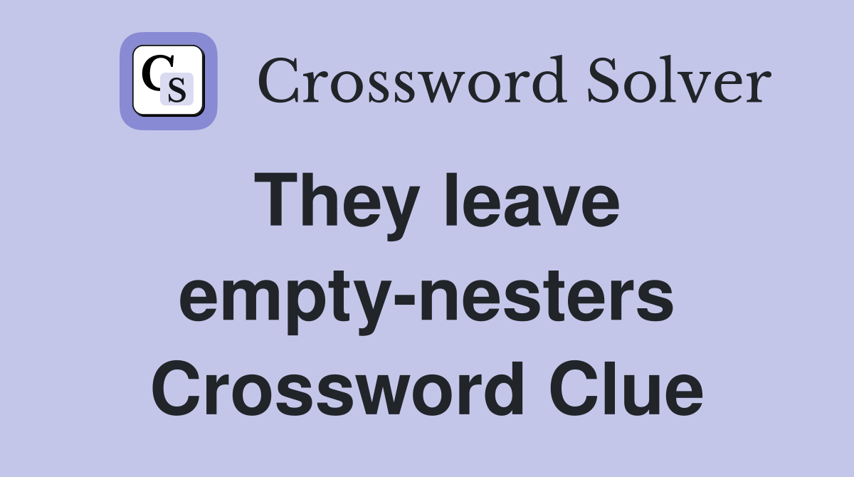 They leave empty-nesters Crossword Clue