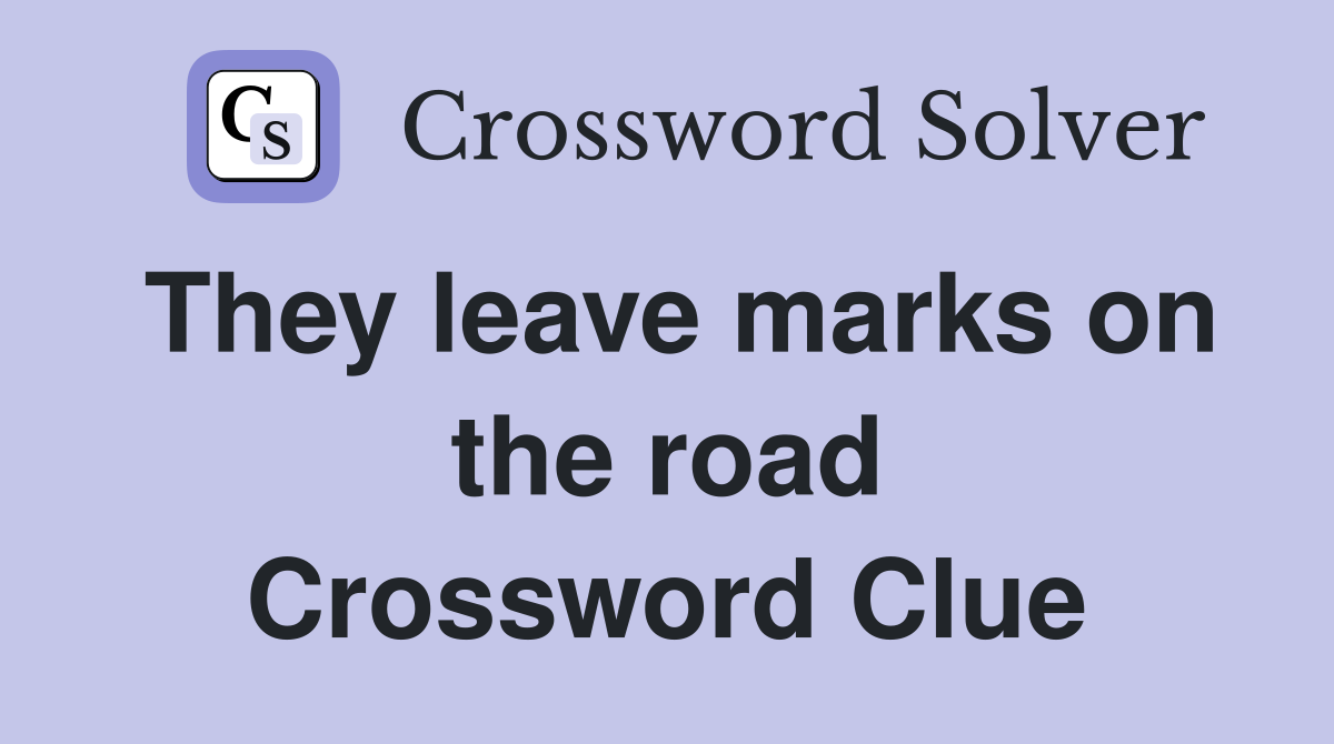 They leave marks on the road Crossword Clue