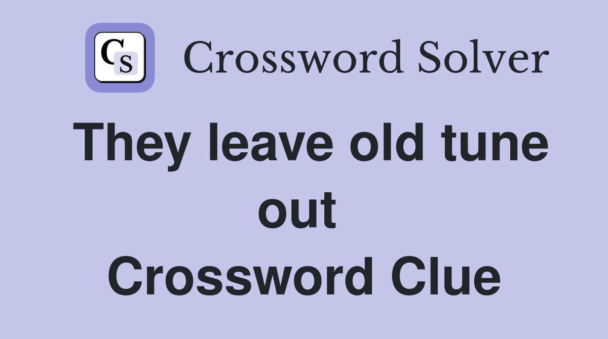 They leave old tune out  Crossword Clue