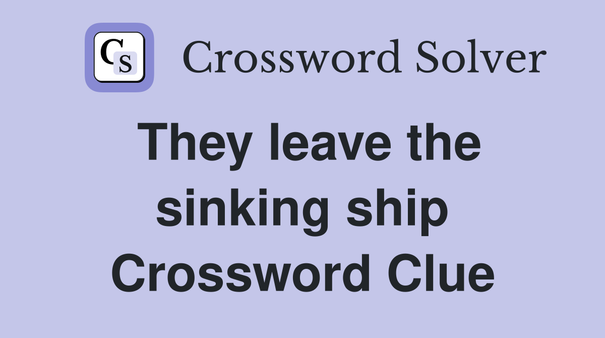 They leave the sinking ship Crossword Clue