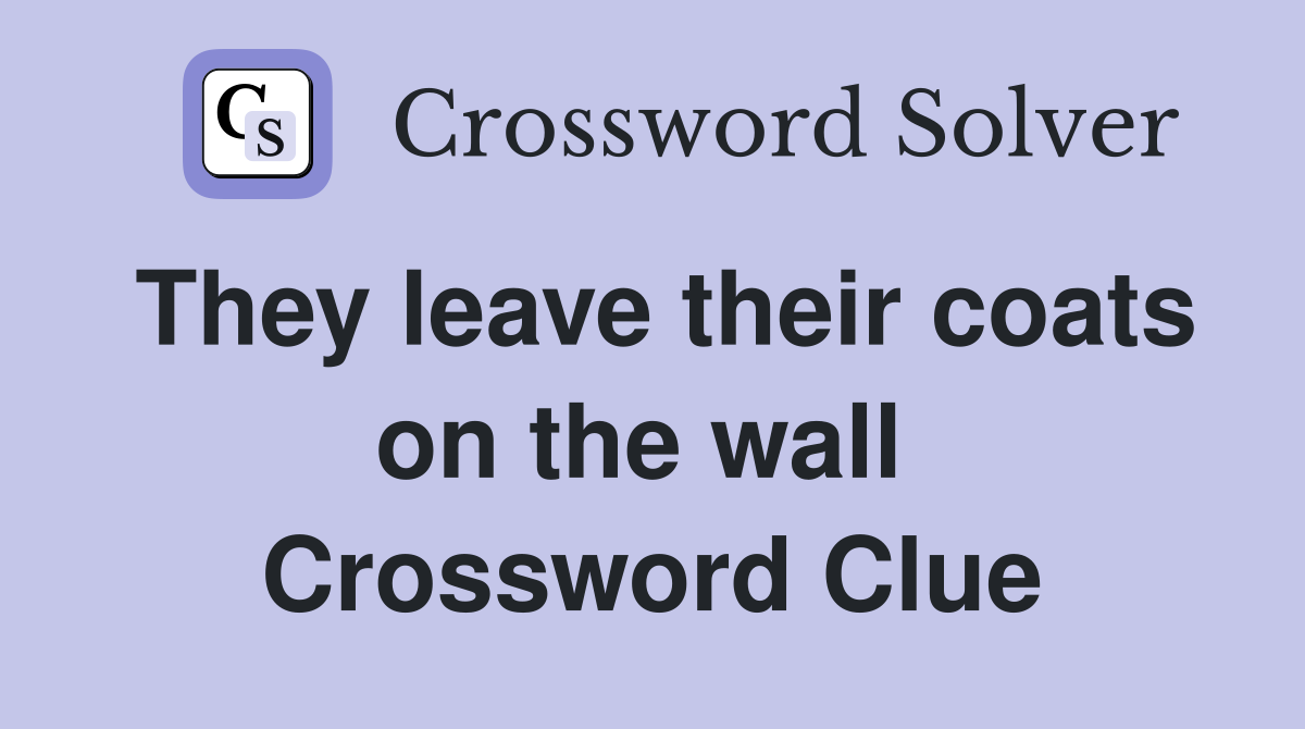 They leave their coats on the wall  Crossword Clue