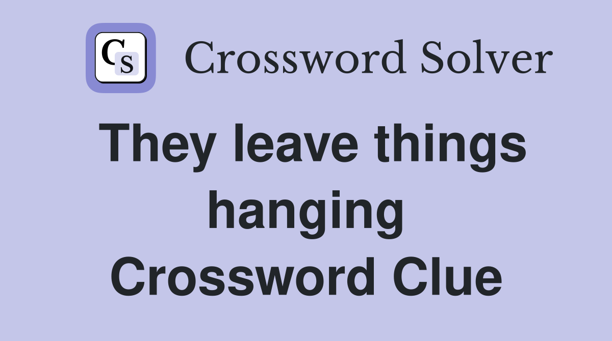 They leave things hanging Crossword Clue