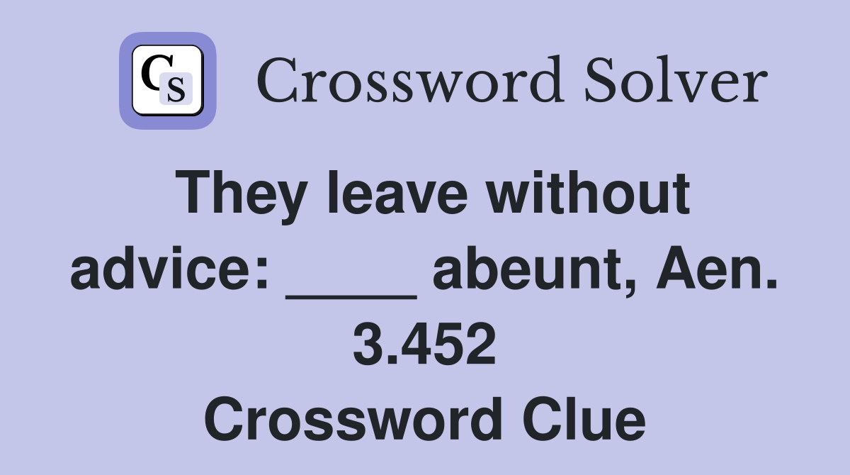 They leave without advice: ____ abeunt, Aen. 3.452 Crossword Clue