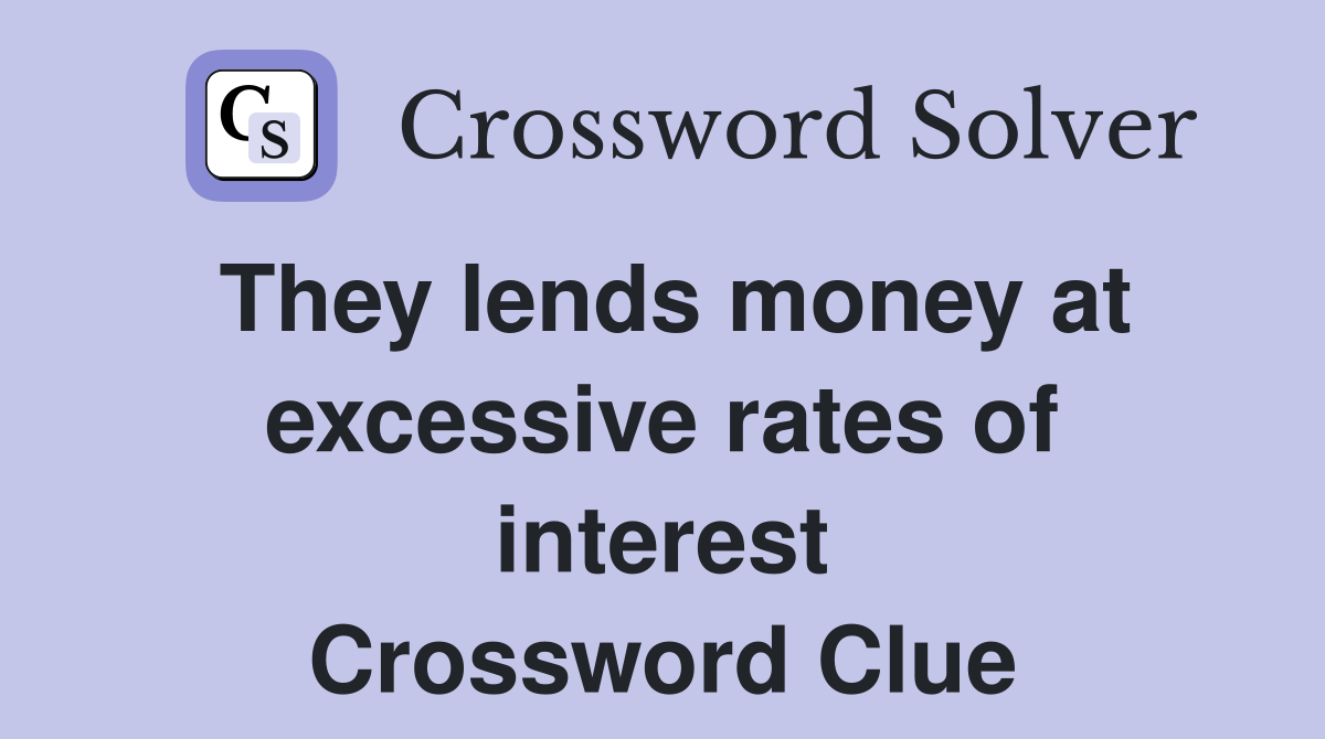 They lends money at excessive rates of interest Crossword Clue