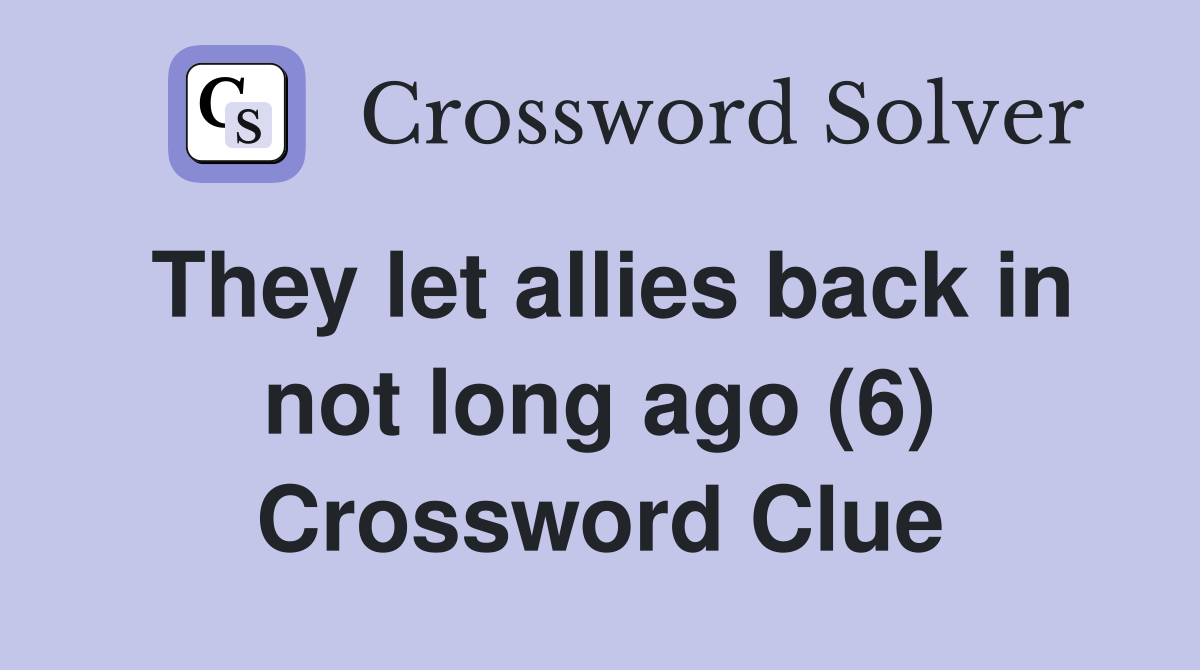 They let allies back in not long ago (6) Crossword Clue