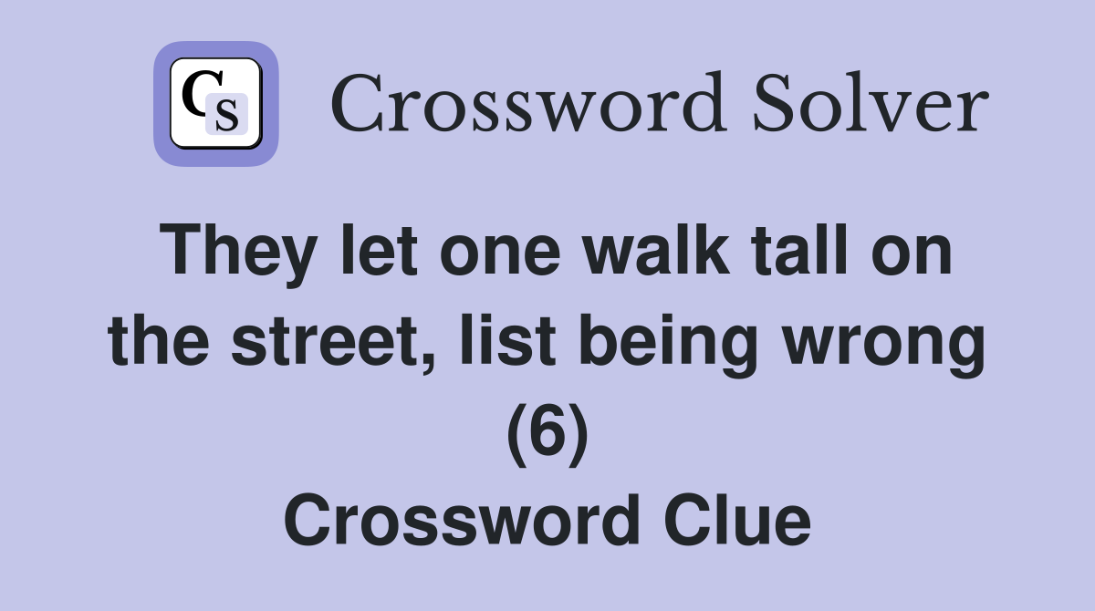 They let one walk tall on the street, list being wrong (6) Crossword Clue