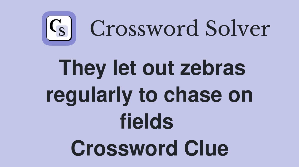 They let out zebras regularly to chase on fields  Crossword Clue