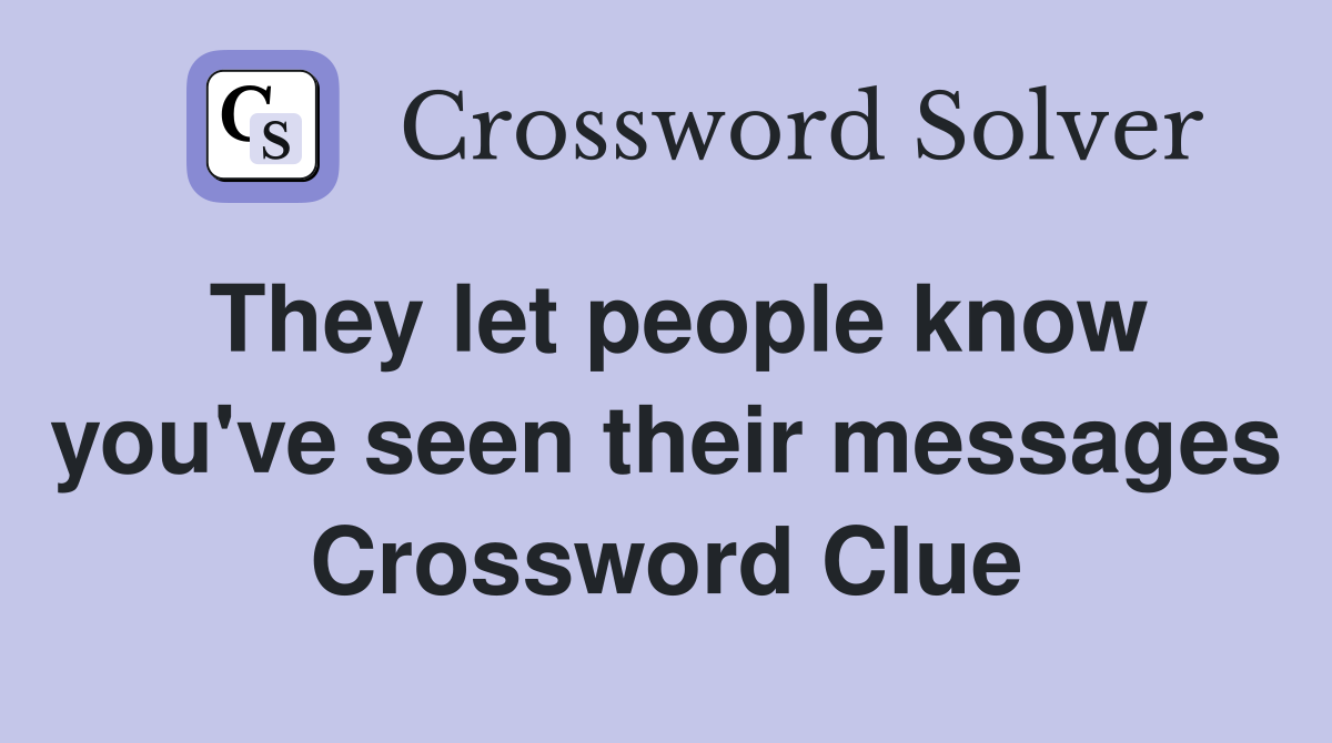 They let people know you've seen their messages Crossword Clue