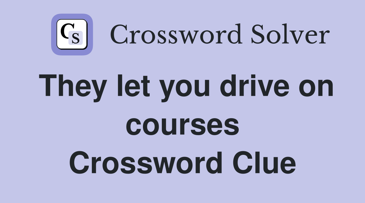 They let you drive on courses Crossword Clue
