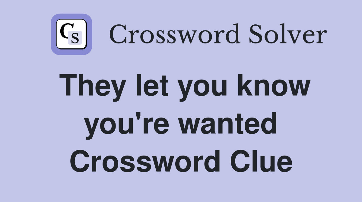 They let you know you're wanted Crossword Clue