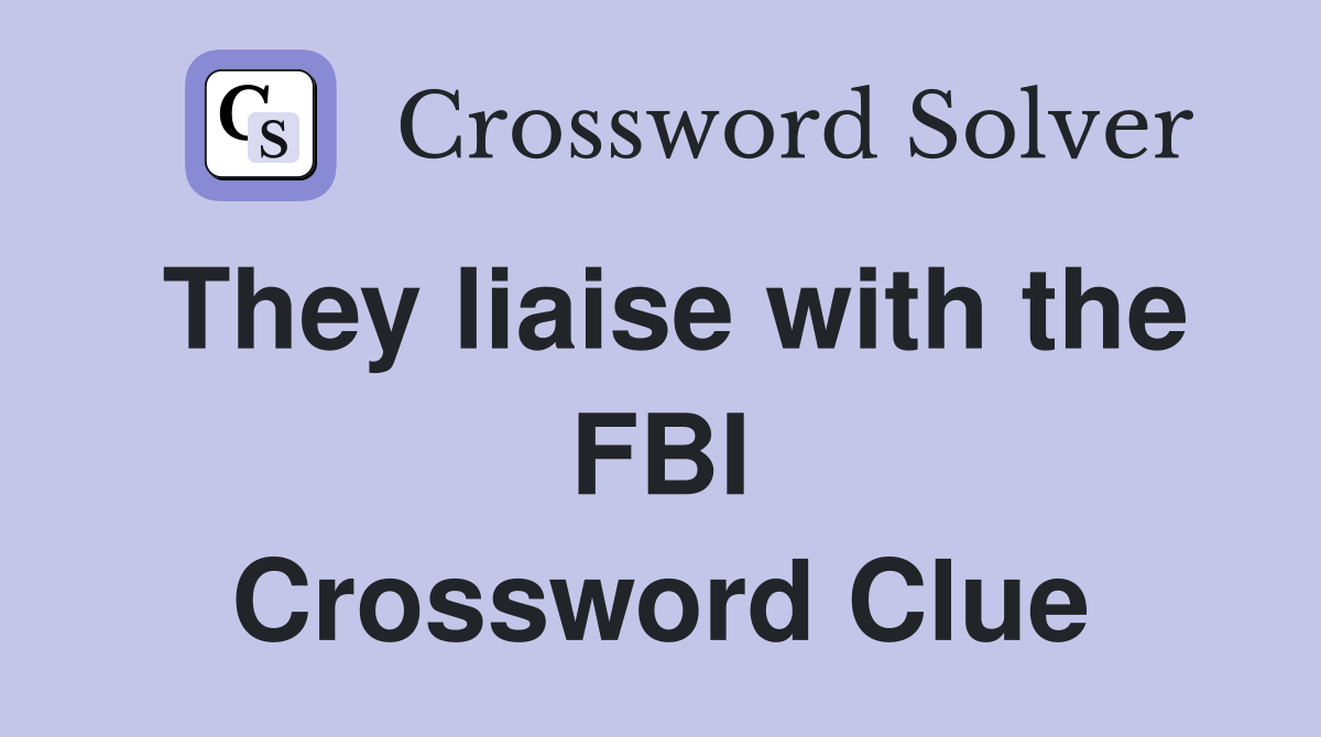 They liaise with the FBI Crossword Clue