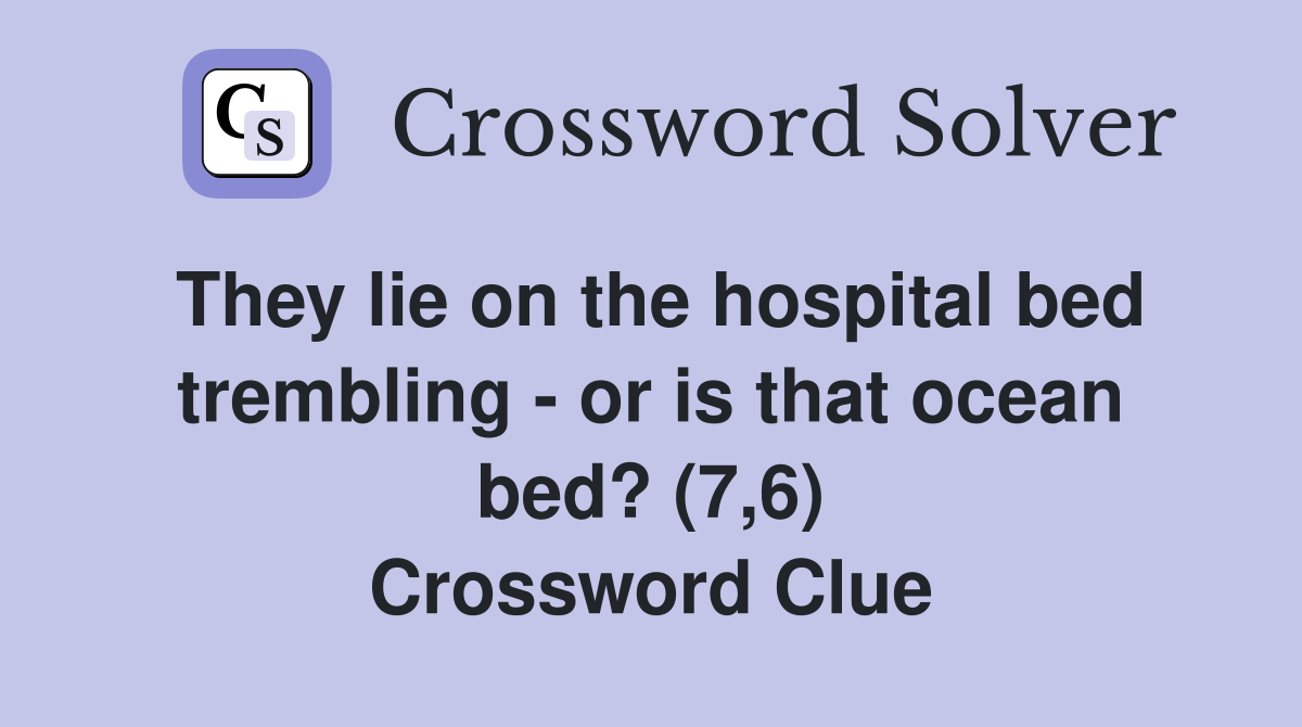 They lie on the hospital bed trembling - or is that ocean bed? (7,6) Crossword Clue