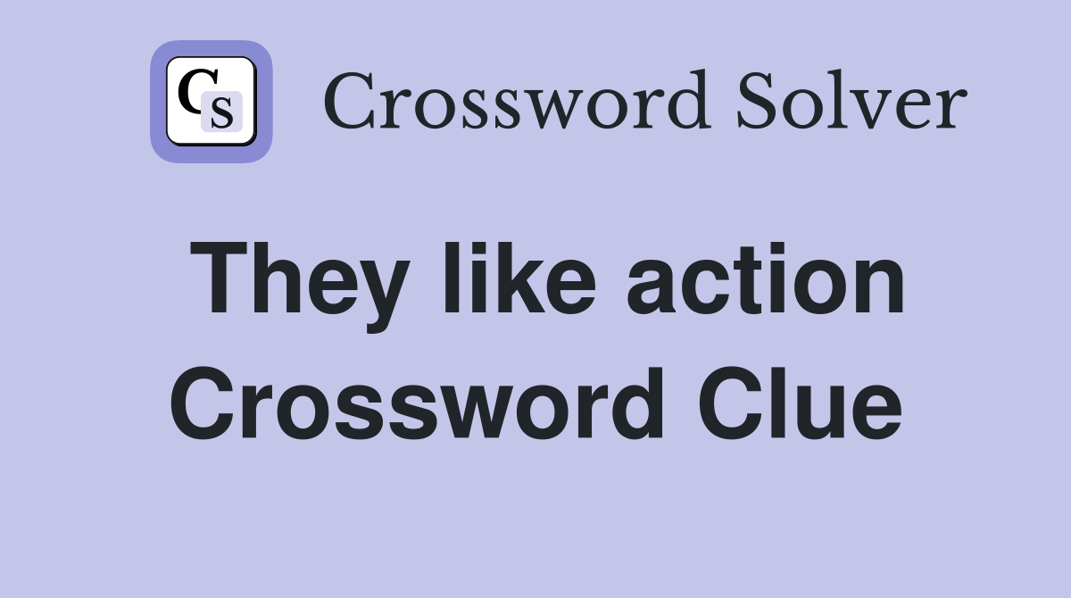 They like action Crossword Clue
