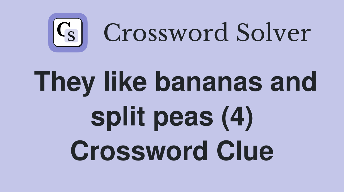 They like bananas and split peas (4) Crossword Clue