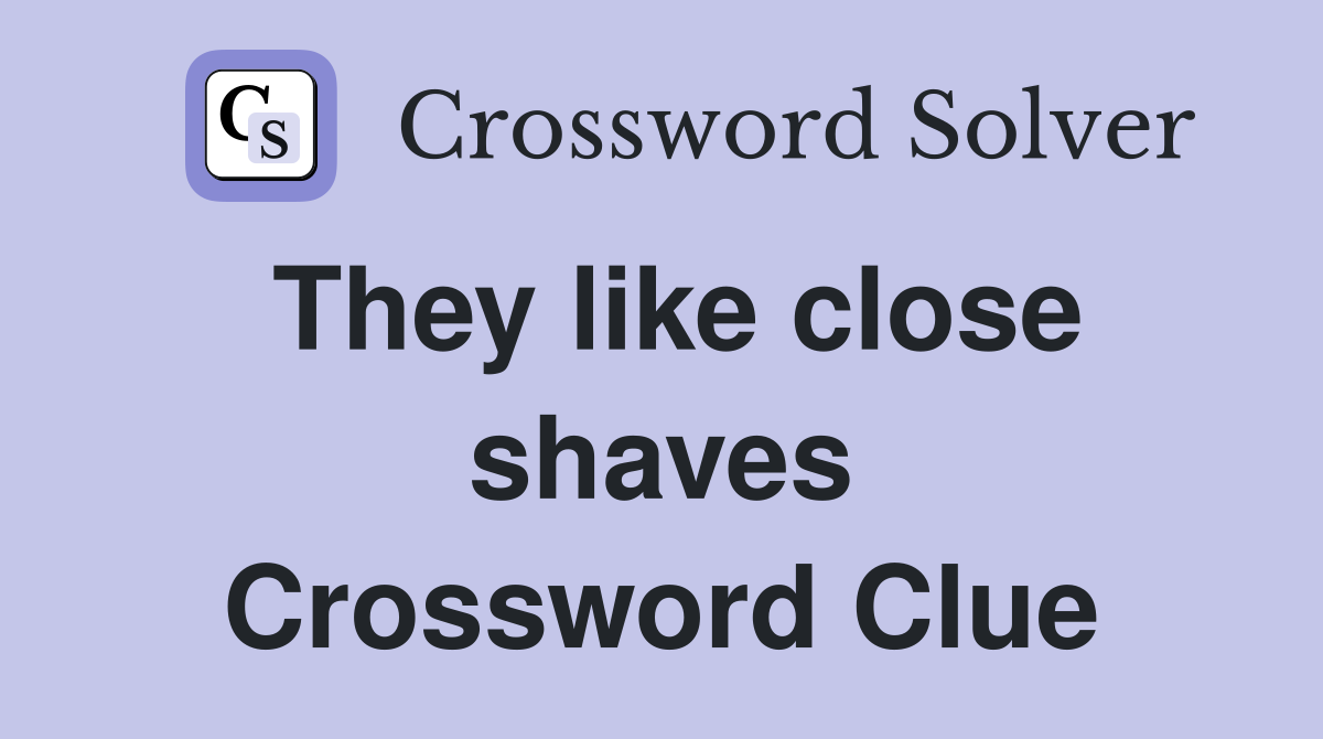 They like close shaves Crossword Clue