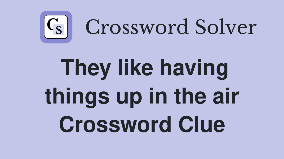 They like having things up in the air Crossword Clue