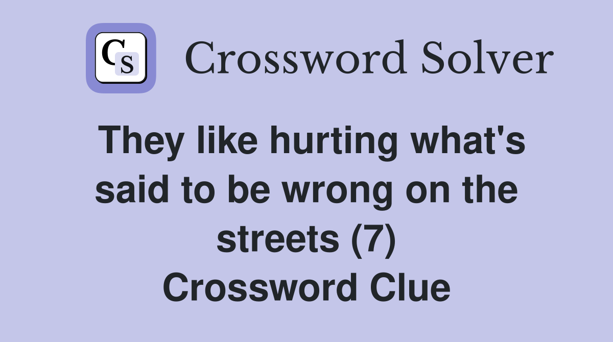 They like hurting what's said to be wrong on the streets (7) Crossword Clue
