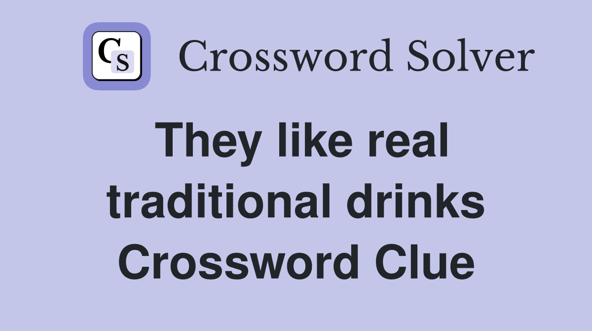 They like real traditional drinks Crossword Clue