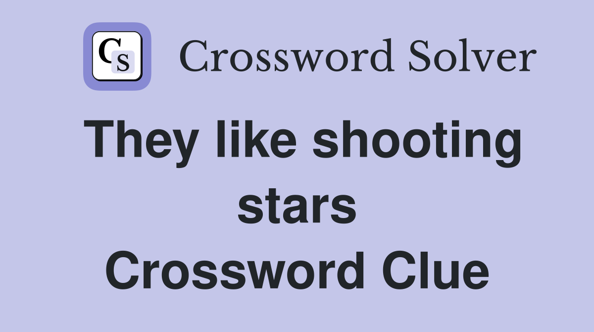 They like shooting stars Crossword Clue