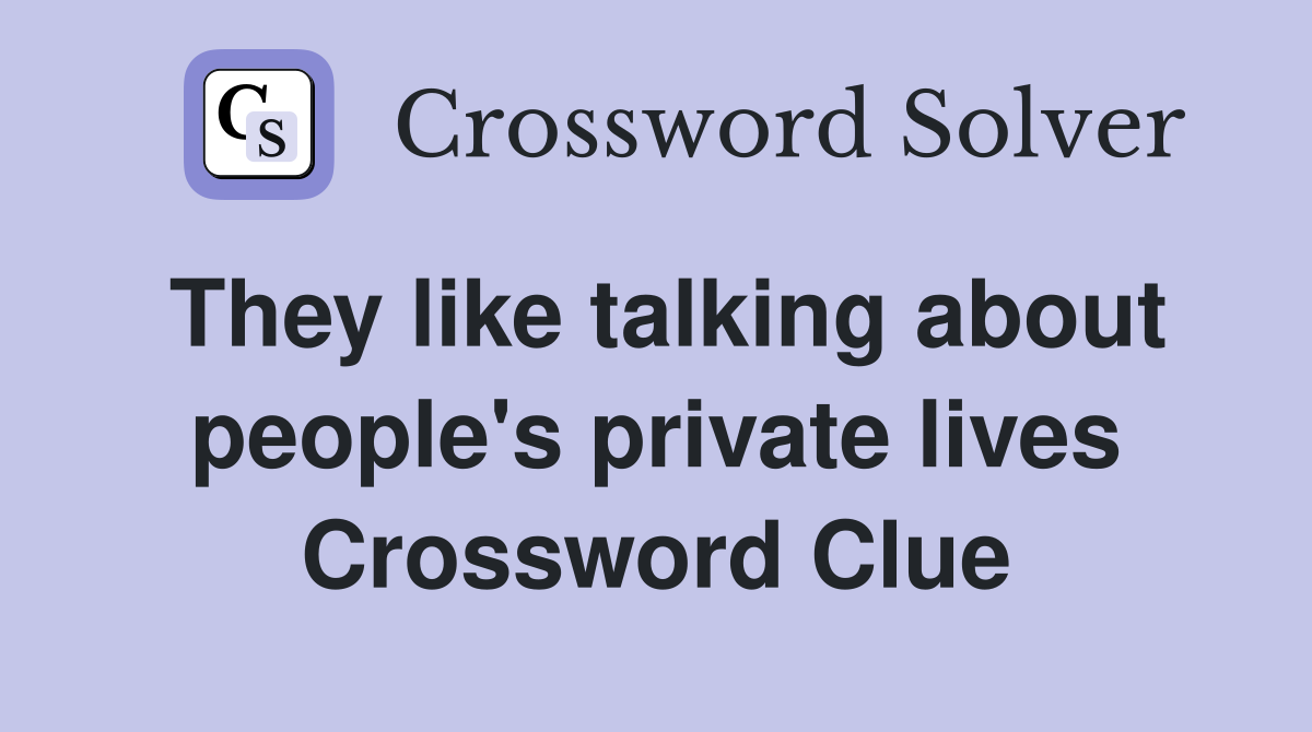 They like talking about people's private lives Crossword Clue