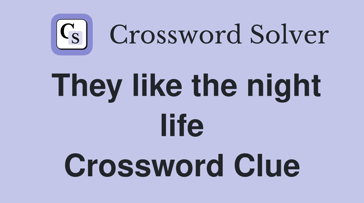 They like the night life Crossword Clue