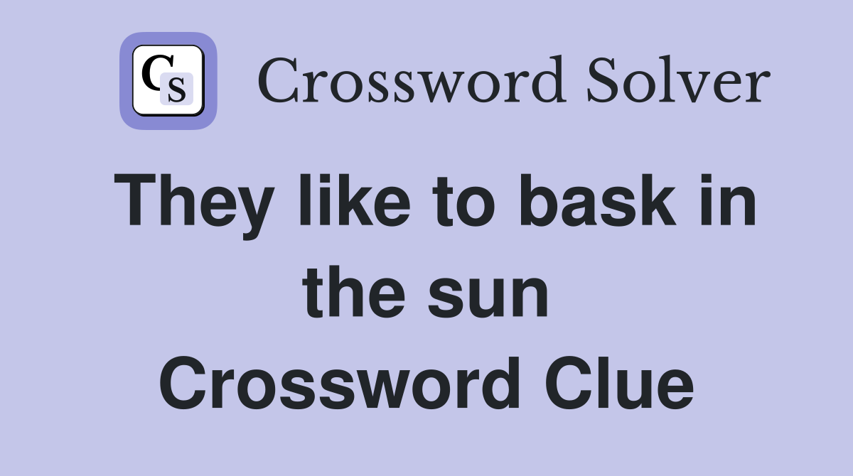 They like to bask in the sun Crossword Clue
