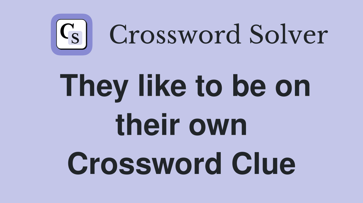 They like to be on their own Crossword Clue